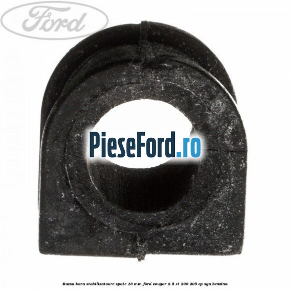 Bucsa bara stabilizatoare spate 18 mm Ford Cougar 2.5 ST 200 205 cp SGA benzina