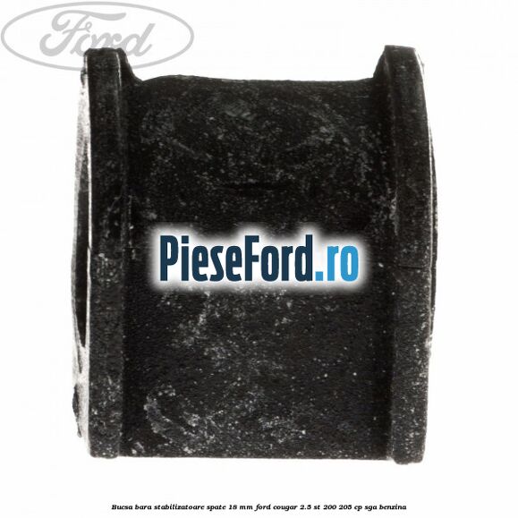 Bucsa bara stabilizatoare spate 18 mm Ford Cougar 2.5 ST 200 205 cp SGA benzina