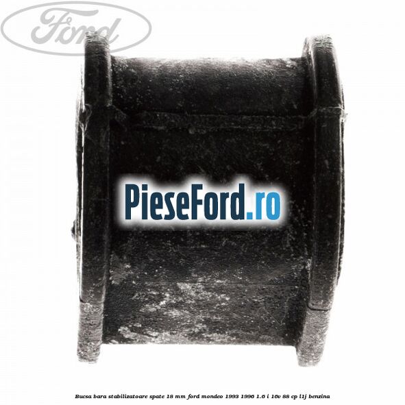 Bucsa bara stabilizatoare spate 18 mm Ford Mondeo 1993-1996 1.6 i 16V 88 cp Bucsa bara stabilizatoare spate 18 mm Ford Mondeo 1993-1996 1.6 i 16V 88 cp L1J benzina