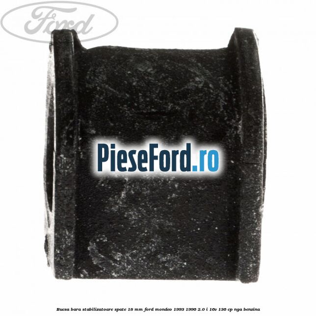 Bucsa bara stabilizatoare spate 18 mm Ford Mondeo 1993-1996 2.0 i 16V 136 cp Bucsa bara stabilizatoare spate 18 mm Ford Mondeo 1993-1996 2.0 i 16V 136 cp NGA benzina