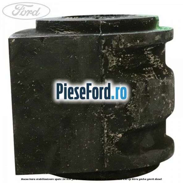 Bucsa bara stabilizatoare spate 24 mm Ford Transit 2014-2018 2.0 EcoBlue RWD 130 cp BKRA, YMHA, YMR6 diesel