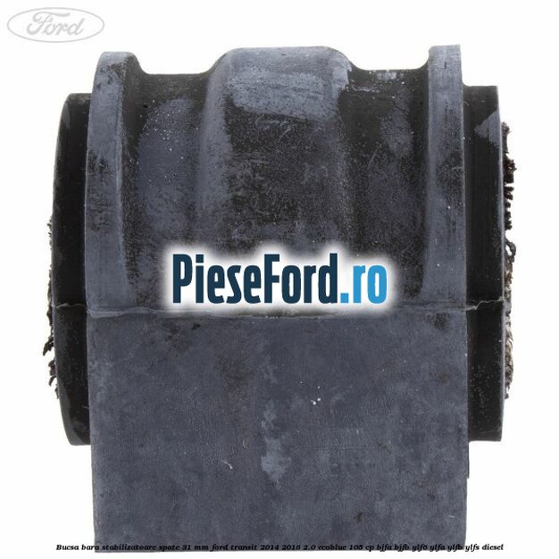 Bucsa bara stabilizatoare spate 31 mm Ford Transit 2014-2018 2.0 EcoBlue 105 cp BJFA, BJFB, YLF6, YLFA, YLFB, YLFS diesel