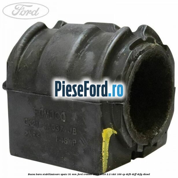Bucsa bara stabilizatoare spate 31 mm Ford Transit 2014-2018 2.2 TDCi 100 cp DRF5, DRFF, DRFG diesel