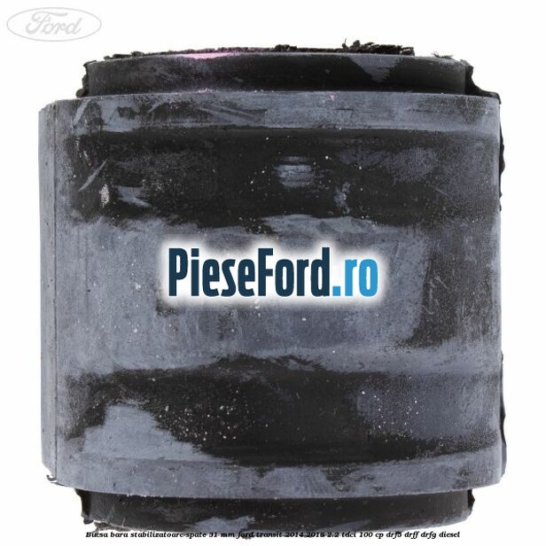 Bucsa bara stabilizatoare spate 31 mm Ford Transit 2014-2018 2.2 TDCi 100 cp DRF5, DRFF, DRFG diesel