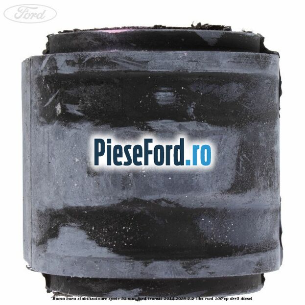 Bucsa bara stabilizatoare spate 31 mm Ford Transit 2014-2018 2.2 TDCi RWD 100 cp DRR5 diesel