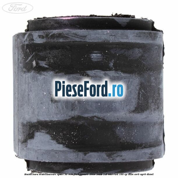 Bucsa bara stabilizatoare spate 31 mm Ford Transit 2014-2018 2.2 TDCi RWD 155 cp CV24, CVR5, UYR6 diesel