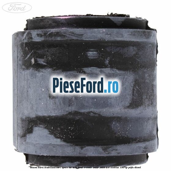 Bucsa bara stabilizatoare spate 31 mm Ford Transit 2019-2023 2.0 EcoBlue 150 cp P0FA diesel