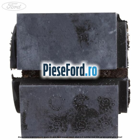 Bucsa bara stabilizatoare spate 31 mm Ford Transit 2019-2023 2.0 EcoBlue RWD 105 cp Bucsa bara stabilizatoare spate 31 mm Ford Transit 2019-2023 2.0 EcoBlue RWD 105 cp BJRA, YLR6, YLRA diesel