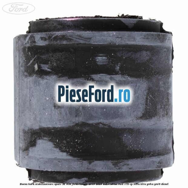 Bucsa bara stabilizatoare spate 31 mm Ford Transit 2019-2023 2.0 EcoBlue RWD 170 cp BLHA, BLRA, YNHA, YNR6 diesel