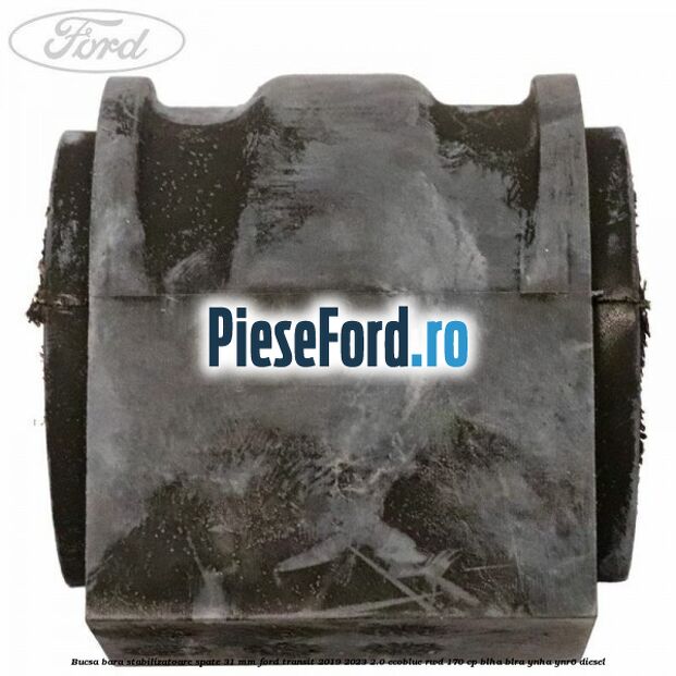 Bucsa bara stabilizatoare spate 31 mm Ford Transit 2019-2023 2.0 EcoBlue RWD 170 cp BLHA, BLRA, YNHA, YNR6 diesel