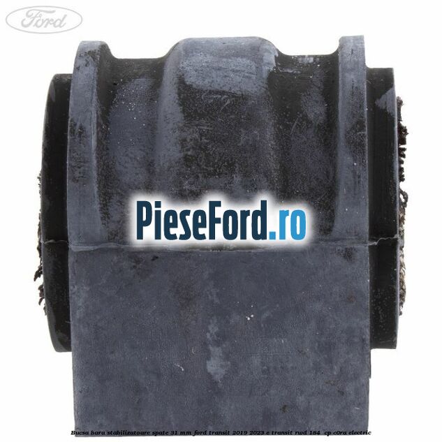 Bucsa bara stabilizatoare spate 31 mm Ford Transit 2019-2023 E-TRANSIT RWD 184  cp C0RA electric