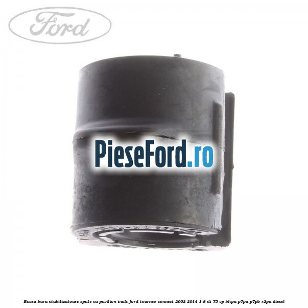 Bucsa bara stabilizatoare spate cu pavilion inalt Ford Tourneo Connect 2002-2014 1.8 Di 75 cp BHPA, P7PA, P7PB, R2PA diesel