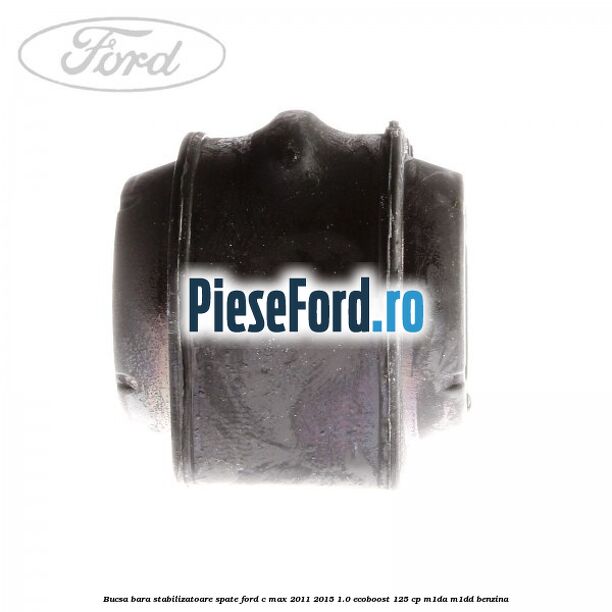 Bucsa bara stabilizatoare spate Ford C-Max 2011-2015 1.0 EcoBoost 125 cp M1DA, M1DD benzina