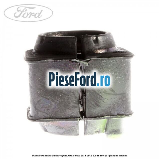 Bucsa bara stabilizatoare spate Ford C-Max 2011-2015 1.6 Ti 105 cp Bucsa bara stabilizatoare spate Ford C-Max 2011-2015 1.6 Ti 105 cp IQDA, IQDB benzina