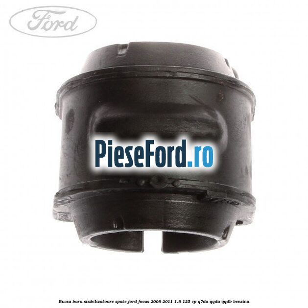Bucsa bara stabilizatoare spate Ford Focus 2008-2011 1.8 125 cp Bucsa bara stabilizatoare spate Ford Focus 2008-2011 1.8 125 cp Q7DA, QQDA, QQDB benzina
