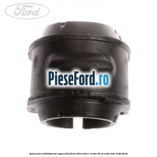 Bucsa bara stabilizatoare spate Ford Focus 2014-2018 1.5 TDCi 95 cp XXDA, XXDC, XXDD diesel