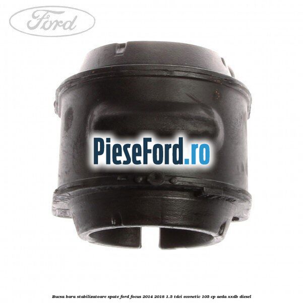 Bucsa bara stabilizatoare spate Ford Focus 2014-2018 1.5 TDCi ECOnetic 105 cp Bucsa bara stabilizatoare spate Ford Focus 2014-2018 1.5 TDCi ECOnetic 105 cp AEDA, XXDB diesel