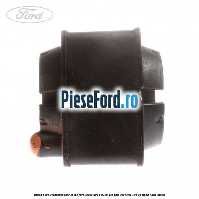 Bucsa bara stabilizatoare spate Ford Focus 2014-2018 1.6 TDCi ECOnetic 105 cp Bucsa bara stabilizatoare spate Ford Focus 2014-2018 1.6 TDCi ECOnetic 105 cp NGDA, NGDB diesel