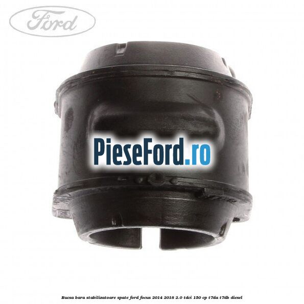 Bucsa bara stabilizatoare spate Ford Focus 2014-2018 2.0 TDCi 150 cp T7DA, T7DB diesel