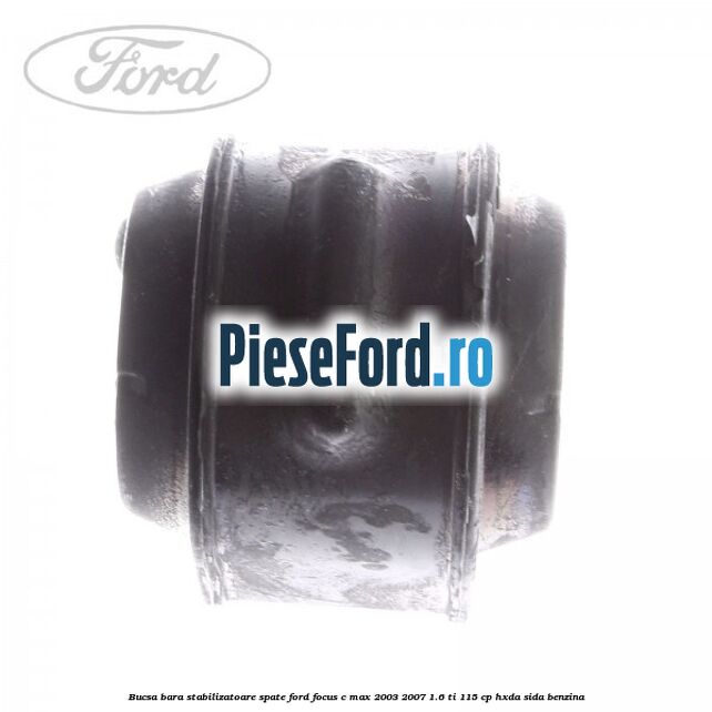 Bucsa bara stabilizatoare spate Ford Focus C-Max 2003-2007 1.6 Ti 115 cp HXDA, SIDA benzina