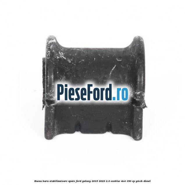 Bucsa bara stabilizatoare spate Ford Galaxy 2015-2023 2.0 EcoBlue 4x4 150 cp Bucsa bara stabilizatoare spate Ford Galaxy 2015-2023 2.0 EcoBlue 4x4 150 cp YMCB diesel