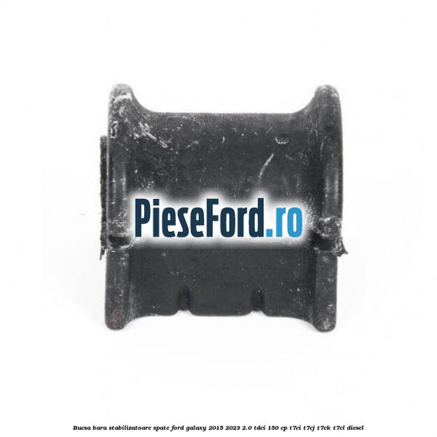 Bucsa bara stabilizatoare spate Ford Galaxy 2015-2023 2.0 TDCi 150 cp Bucsa bara stabilizatoare spate Ford Galaxy 2015-2023 2.0 TDCi 150 cp T7CI, T7CJ, T7CK, T7CL diesel