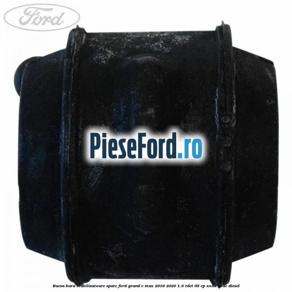 Bucsa bara stabilizatoare spate Ford Grand C-Max 2016-2020 1.5 TDCi 95 cp XXDA, XXDC diesel