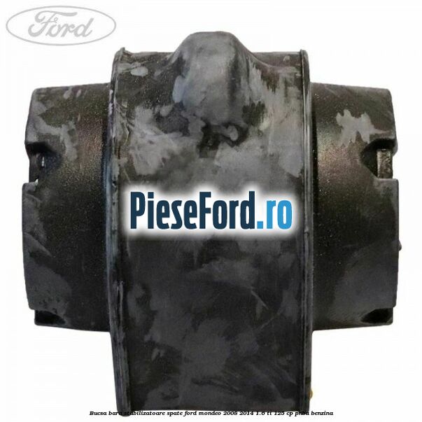 Bucsa bara stabilizatoare spate Ford Mondeo 2008-2014 1.6 Ti 125 cp Bucsa bara stabilizatoare spate Ford Mondeo 2008-2014 1.6 Ti 125 cp PNBA benzina