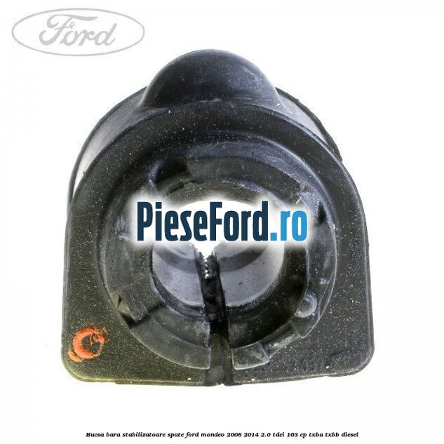 Bucsa bara stabilizatoare spate Ford Mondeo 2008-2014 2.0 TDCi 163 cp Bucsa bara stabilizatoare spate Ford Mondeo 2008-2014 2.0 TDCi 163 cp TXBA, TXBB diesel