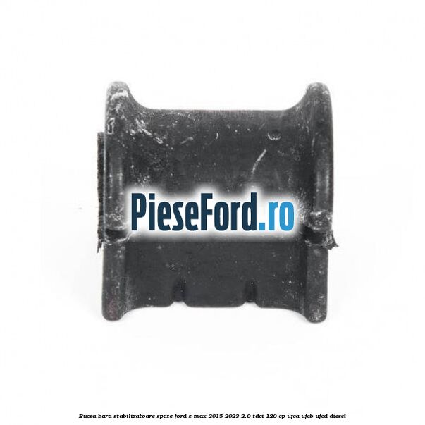 Bucsa bara stabilizatoare spate Ford S-Max 2015-2023 2.0 TDCi 120 cp UFCA, UFCB, UFCD diesel