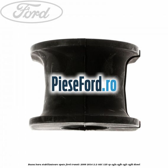 Bucsa, bara stabilizatoare spate Ford Transit 2006-2014 2.2 TDCi 125 cp CYFA, CYFB, CYFC, CYFD diesel