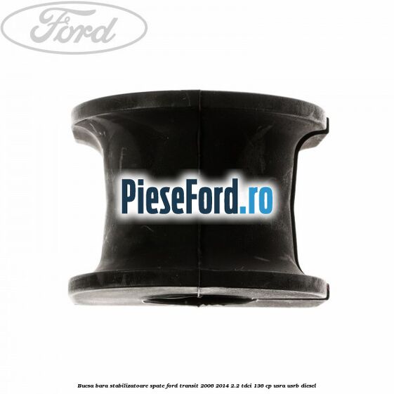 Bucsa, bara stabilizatoare spate Ford Transit 2006-2014 2.2 TDCi 136 cp USRA, USRB diesel