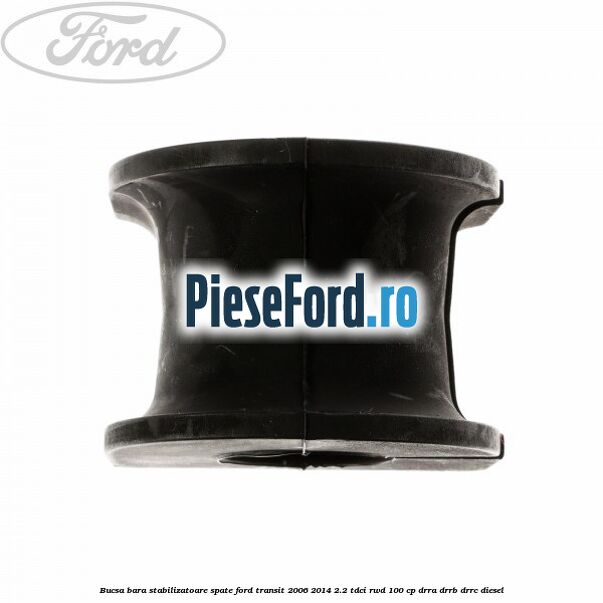 Bucsa, bara stabilizatoare spate Ford Transit 2006-2014 2.2 TDCi RWD 100 cp DRRA, DRRB, DRRC diesel