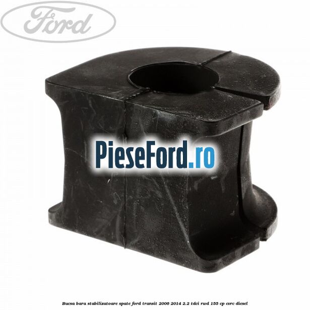 Bucsa, bara stabilizatoare spate Ford Transit 2006-2014 2.2 TDCi RWD 155 cp Bucsa, bara stabilizatoare spate Ford Transit 2006-2014 2.2 TDCi RWD 155 cp CVRC diesel