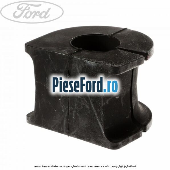 Bucsa, bara stabilizatoare spate Ford Transit 2006-2014 2.4 TDCi 115 cp JXFA, JXFC diesel