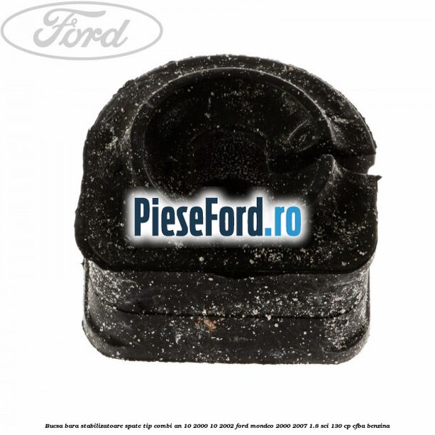 Bucsa bara stabilizatoare spate tip combi an 10/2000-10/2002 Ford Mondeo 2000-2007 1.8 SCi 130 cp CFBA benzina