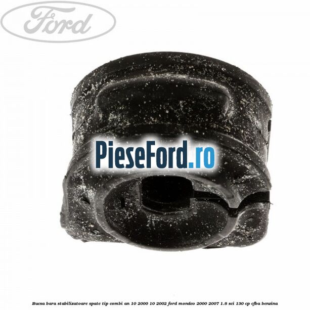 Bucsa bara stabilizatoare spate tip combi an 10/2000-10/2002 Ford Mondeo 2000-2007 1.8 SCi 130 cp CFBA benzina