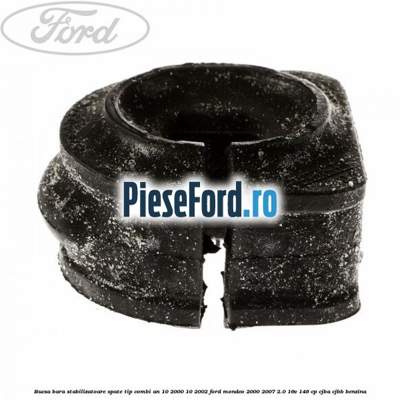 Bucsa bara stabilizatoare spate tip combi an 10/2000-10/2002 Ford Mondeo 2000-2007 2.0 16V 146 cp CJBA, CJBB benzina