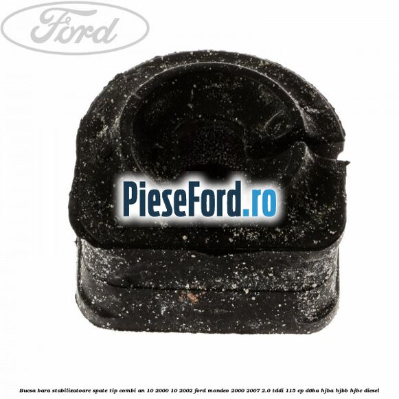 Bucsa bara stabilizatoare spate tip combi an 10/2000-10/2002 Ford Mondeo 2000-2007 2.0 TDDI 115 cp D6BA, HJBA, HJBB, HJBC diesel