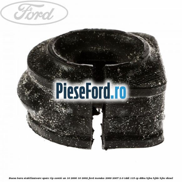 Bucsa bara stabilizatoare spate tip combi an 10/2000-10/2002 Ford Mondeo 2000-2007 2.0 TDDI 115 cp D6BA, HJBA, HJBB, HJBC diesel