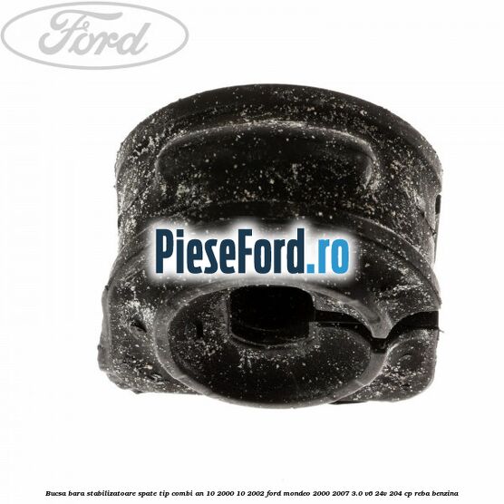 Bucsa bara stabilizatoare spate tip combi an 10/2000-10/2002 Ford Mondeo 2000-2007 3.0 V6 24V 204 cp REBA benzina