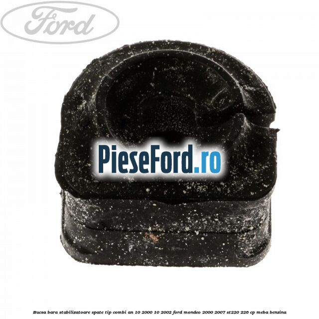 Bucsa bara stabilizatoare spate tip combi an 10/2000-10/2002 Ford Mondeo 2000-2007 ST220 226 cp MEBA benzina