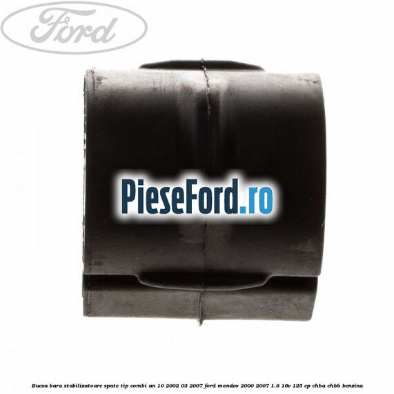 Bucsa bara stabilizatoare spate tip combi an 10/2002-03/2007 Ford Mondeo 2000-2007 1.8 16V 125 cp CHBA, CHBB benzina