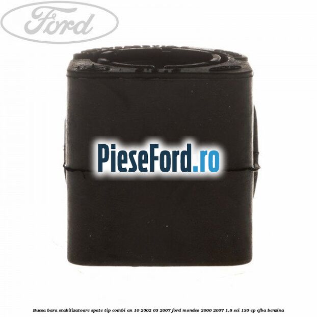 Bucsa bara stabilizatoare spate tip combi an 10/2002-03/2007 Ford Mondeo 2000-2007 1.8 SCi 130 cp CFBA benzina