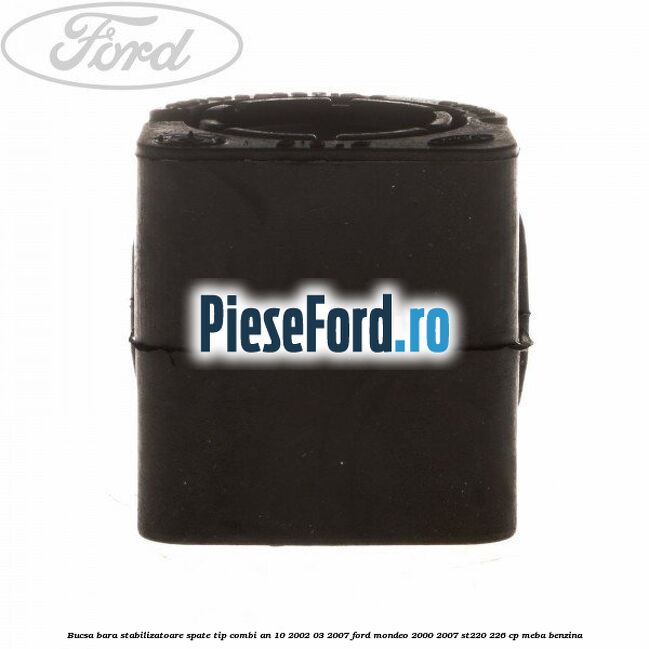 Bucsa bara stabilizatoare spate tip combi an 10/2002-03/2007 Ford Mondeo 2000-2007 ST220 226 cp MEBA benzina