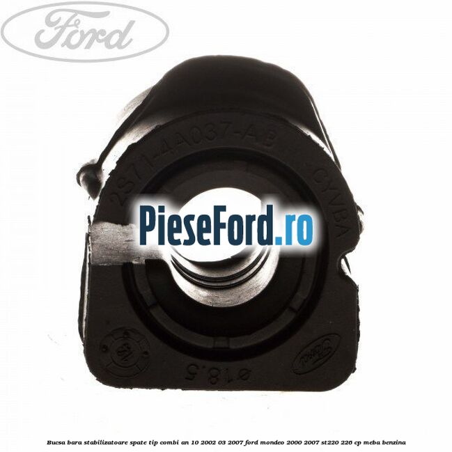 Bucsa bara stabilizatoare spate tip combi an 10/2002-03/2007 Ford Mondeo 2000-2007 ST220 226 cp MEBA benzina