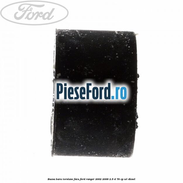 Bucsa bara torsiune fata Ford Ranger 2002-2006 2.5 D 78 cp Bucsa bara torsiune fata Ford Ranger 2002-2006 2.5 D 78 cp WL diesel