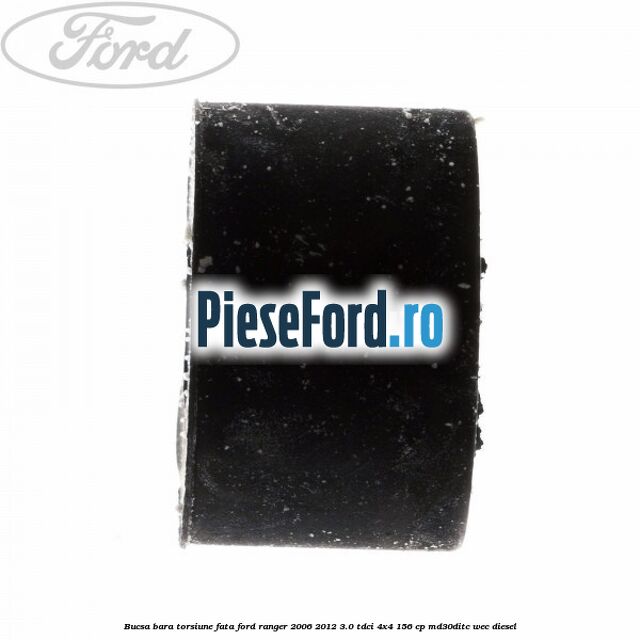 Bucsa bara torsiune fata Ford Ranger 2006-2012 3.0 TDCi 4x4 156 cp Bucsa bara torsiune fata Ford Ranger 2006-2012 3.0 TDCi 4x4 156 cp MD30DITC, WEC diesel