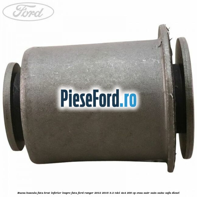 Bucsa bascula fata brat inferior inspre fata Ford Ranger 2012-2015 3.2 TDCi 4x4 200 cp ENSA, SA2R, SA2S, SA2W, SAFA diesel