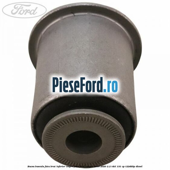 Bucsa bascula fata brat inferior inspre fata Ford Ranger 2016-2020 2.2 TDCi 131 cp T22DD0P diesel